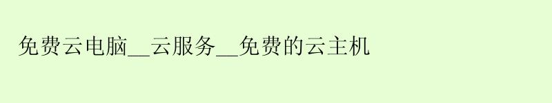 免费云电脑__云服务__免费的云主机