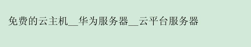 免费的云主机__华为服务器__云平台服务器