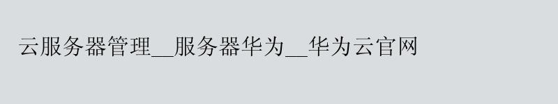 云服务器管理__服务器华为__华为云官网