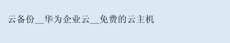 云备份__华为企业云__免费的云主机