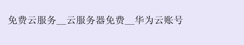 免费云服务__云服务器免费__华为云账号