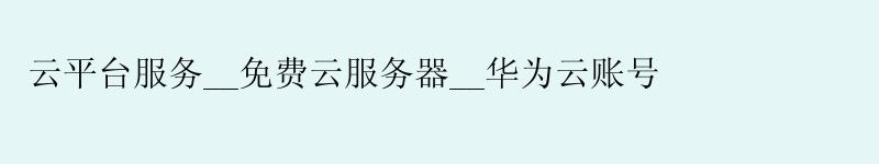 云平台服务__免费云服务器__华为云账号