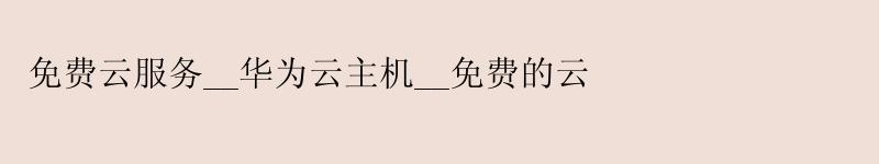 免费云服务__华为云主机__免费的云