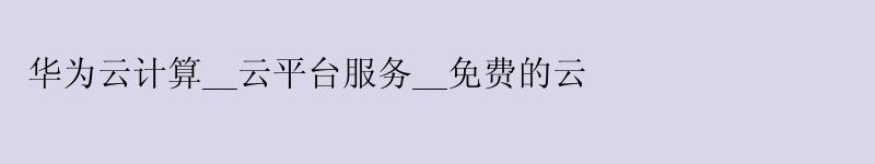 华为云计算__云平台服务__免费的云