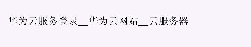 华为云服务登录__华为云网站__云服务器 <a href='http://huaweicloud.58g.com.cn' target='_blank' title='华为云'><strong>华为云</strong></a>服务登录__华为云网站__云服务器