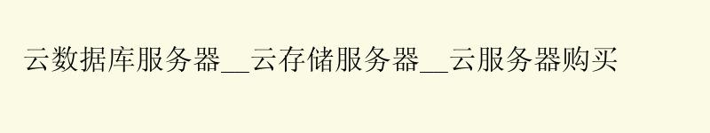 云数据库服务器__云存储服务器__云服务器购买