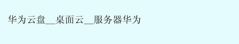 华为云盘__桌面云__服务器华为 华为云盘__桌面云__服务器华为