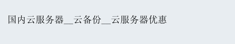 国内云服务器__云备份__云服务器优惠