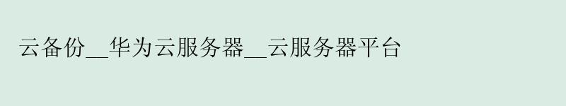 云备份__华为云服务器__云服务器平台